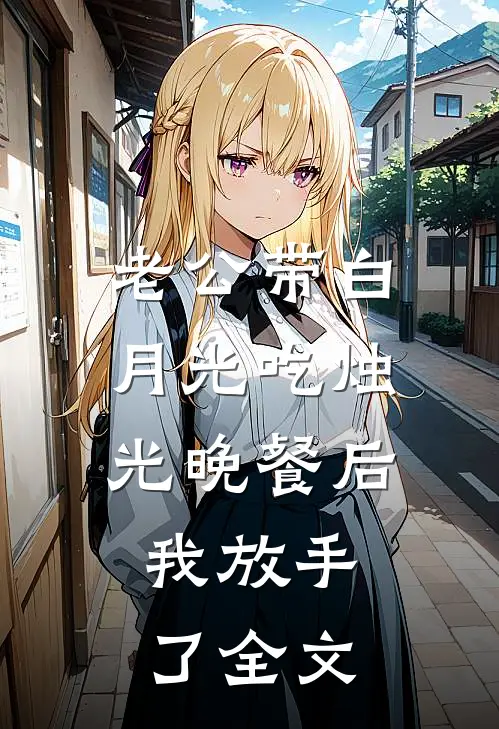 老公带白月光吃烛光晚餐后，我放手了全文