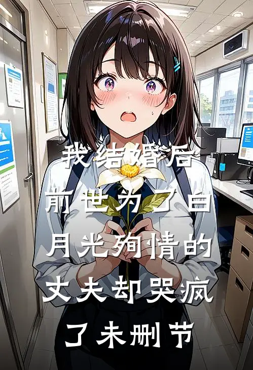 我结婚后，前世为了白月光殉情的丈夫却哭疯了未删节