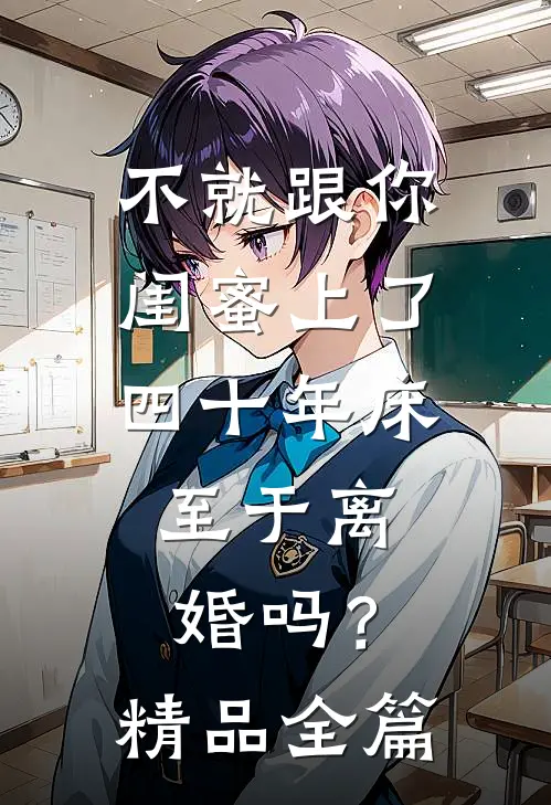 不就跟你闺蜜上了四十年床，至于离婚吗？精品全篇