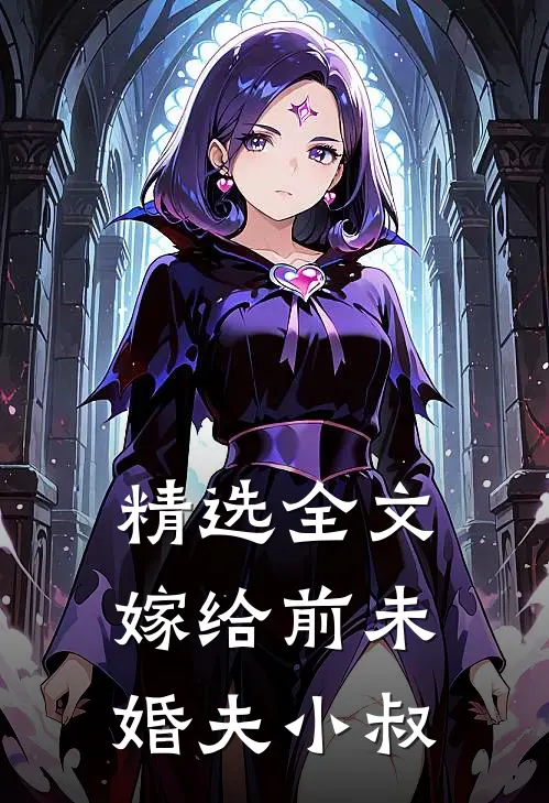 精选全文嫁给前未婚夫小叔