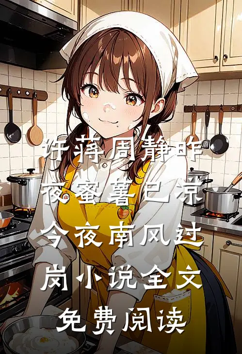 许蒋周静昨夜蜜薯已凉，今夜南风过岗小说全文免费阅读