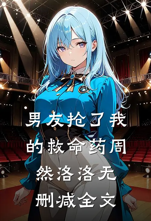 男友抢了我的救命药周然洛洛无删减全文