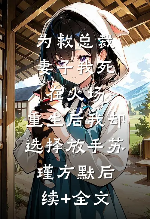 为救总裁妻子我死在火场，重生后我却选择放手苏瑾方默后续+全文