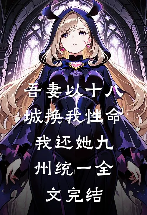 吾妻以十八城换我性命，我还她九州统一全文完结