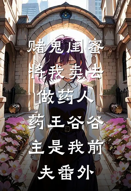 赌鬼闺蜜将我卖去做药人，药王谷谷主是我前夫 番外