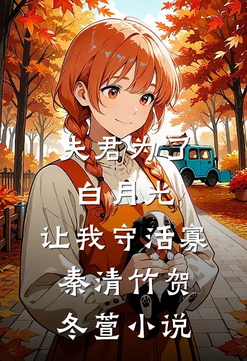 夫君为了白月光，让我守活寡秦清竹贺冬萱小说