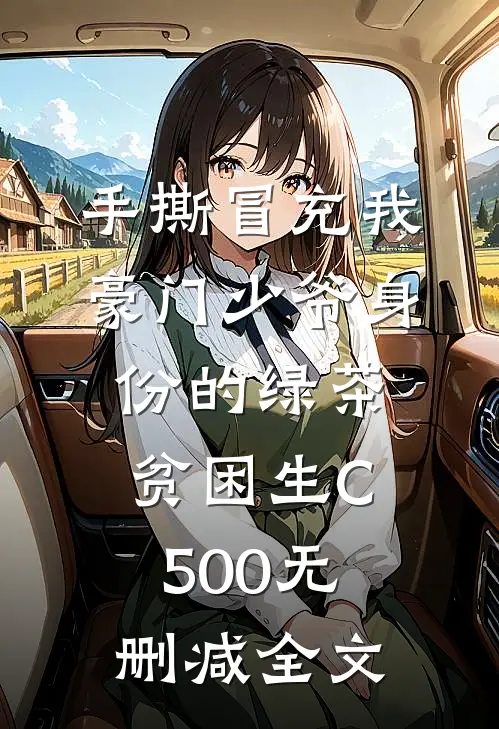 手撕冒充我豪门少爷身份的绿茶贫困生C500无删减全文