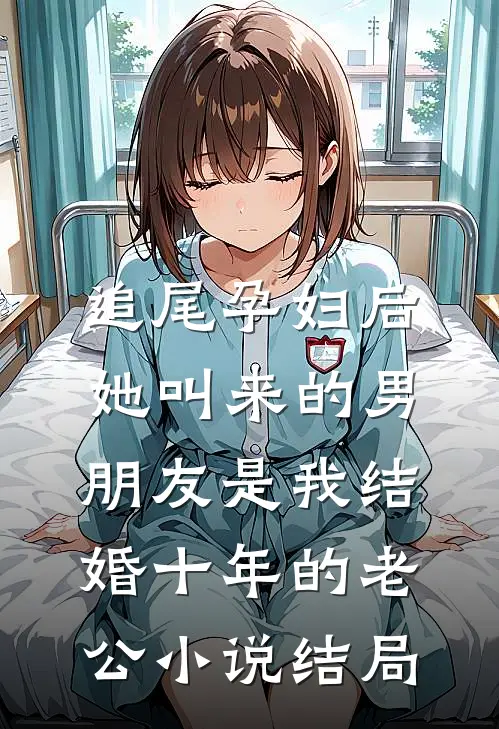 追尾孕妇后，她叫来的男朋友是我结婚十年的老公小说结局