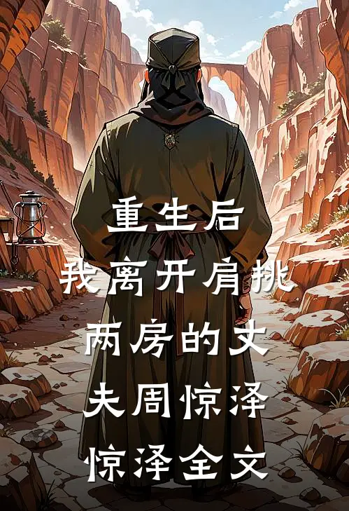 重生后，我离开肩挑两房的丈夫周惊泽惊泽全文