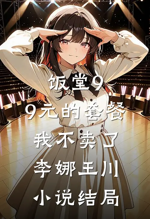 饭堂9.9元的套餐我不卖了李娜王川小说结局