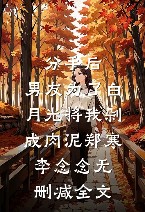 分手后，男友为了白月光将我剁成肉泥郑寒李念念无删减全文