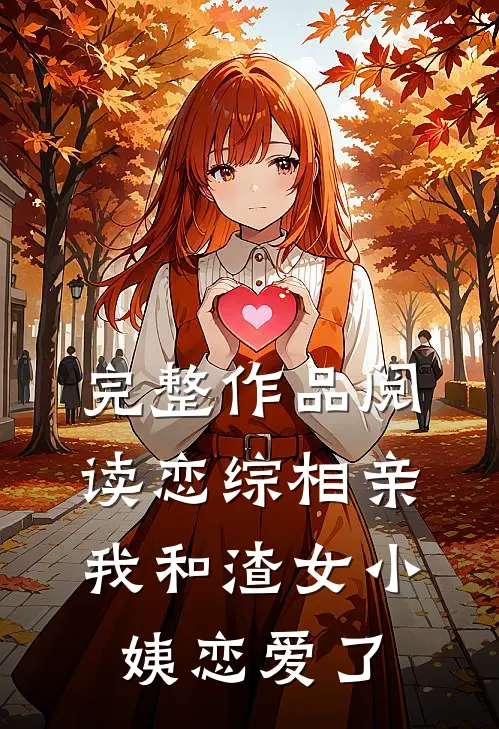 完整作品阅读恋综相亲：我和渣女小姨恋爱了