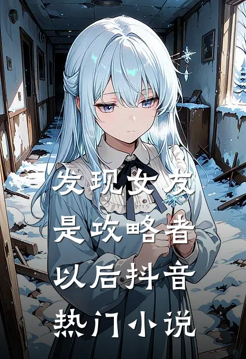 发现女友是攻略者以后抖音热门小说