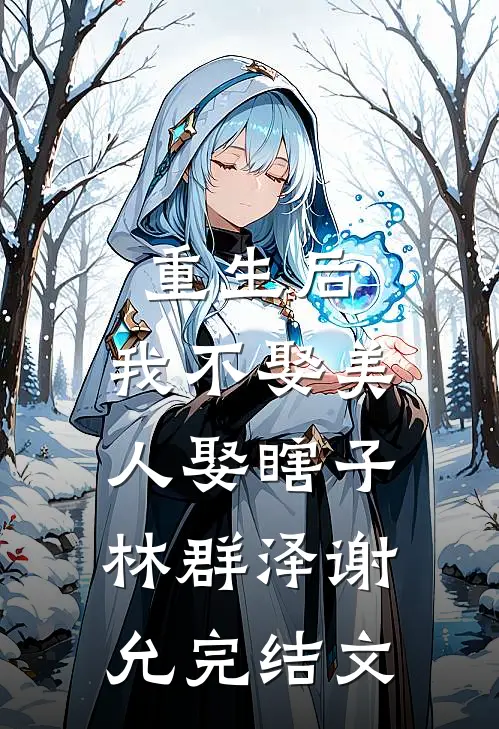 重生后，我不娶美人娶瞎子林群泽谢允完结文