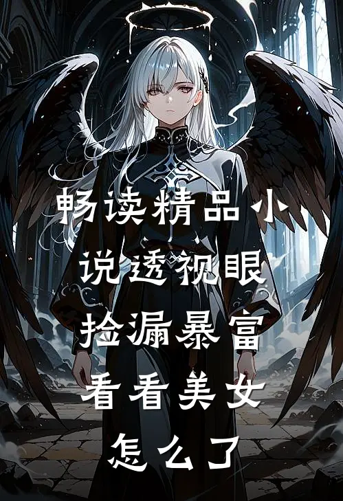 畅读精品小说透视眼捡漏暴富，看看美女怎么了