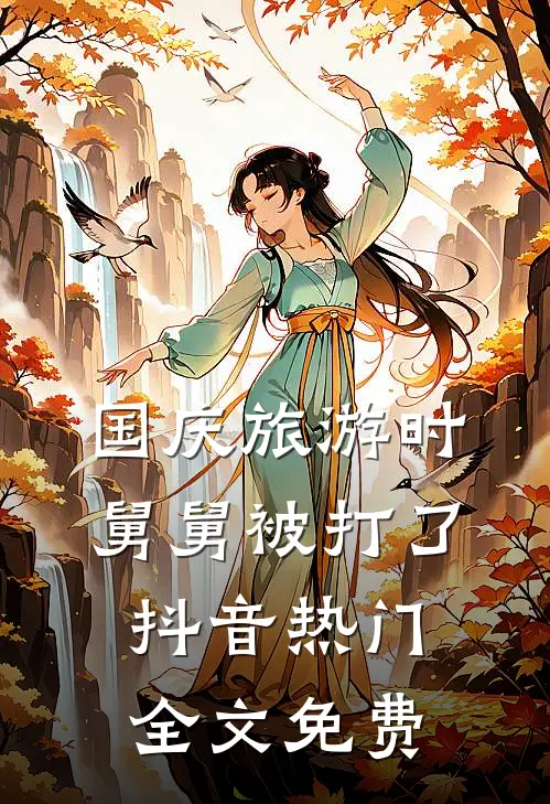 国庆旅游时舅舅被打了抖音热门全文免费