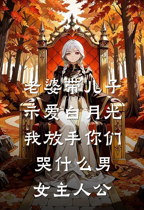 老婆带儿子示爱白月光，我放手你们哭什么男女主人公
