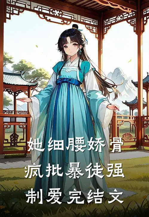 她细腰娇骨，疯批暴徒强制爱完结文