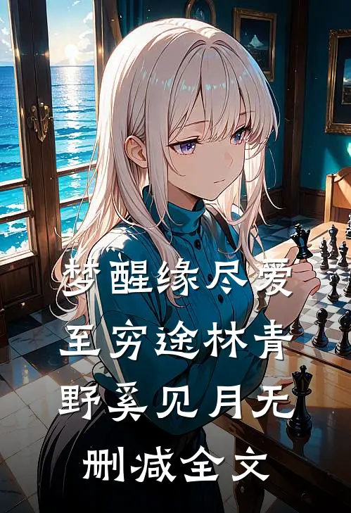 梦醒缘尽爱至穷途林青野奚见月无删减全文