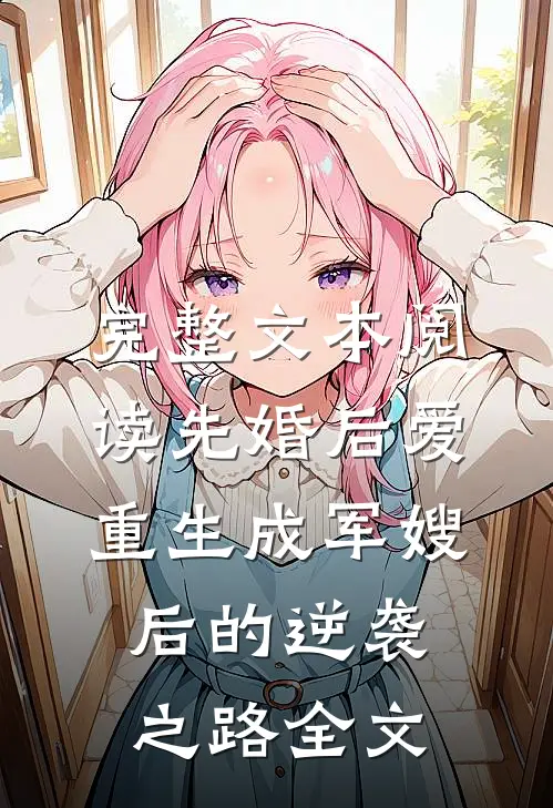 完整文本阅读先婚后爱:重生成军嫂后的逆袭之路全文