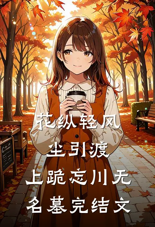 花纵轻风尘引渡，上跪忘川无名墓完结文