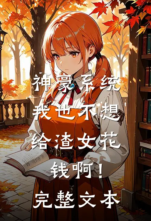 神豪系统：我也不想给渣女花钱啊！完整文本