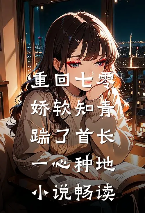 重回七零，娇软知青踹了首长一心种地小说畅读