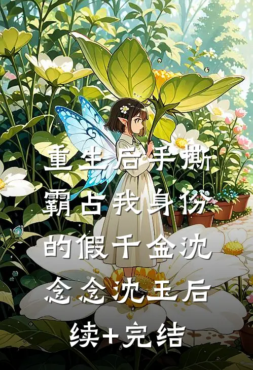 重生后手撕霸占我身份的假千金沈念念沈玉后续+完结