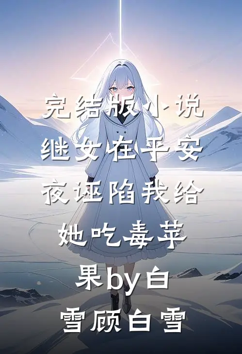 完结版小说继女在平安夜诬陷我给她吃毒苹果by白雪顾白雪