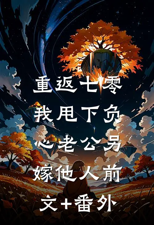重返七零，我甩下负心老公另嫁他人前文+番外