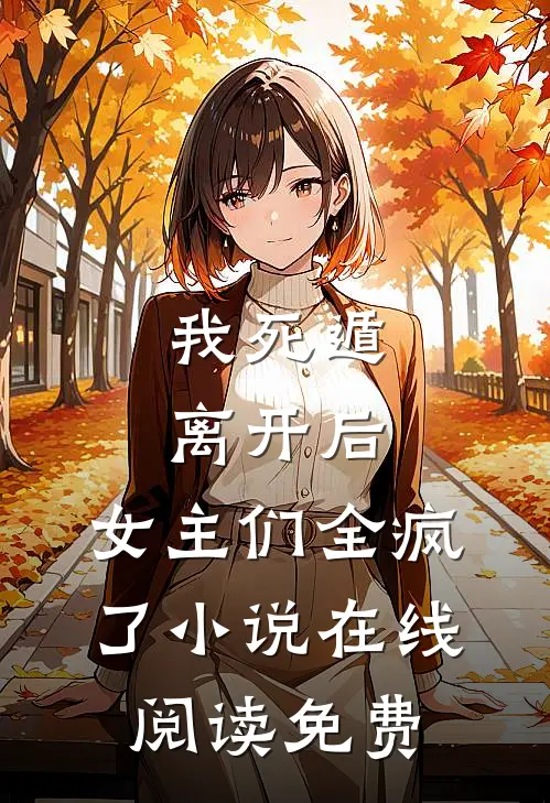 我死遁离开后，女主们全疯了小说在线阅读免费