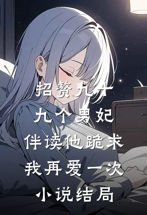 招赘九十九个男妃，伴读他跪求我再爱一次小说结局