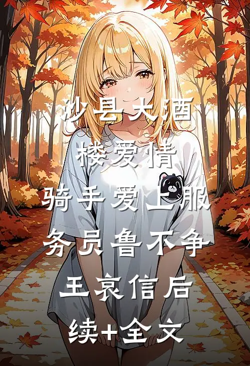 沙县大酒楼爱情：骑手爱上服务员鲁不争王哀信后续+全文