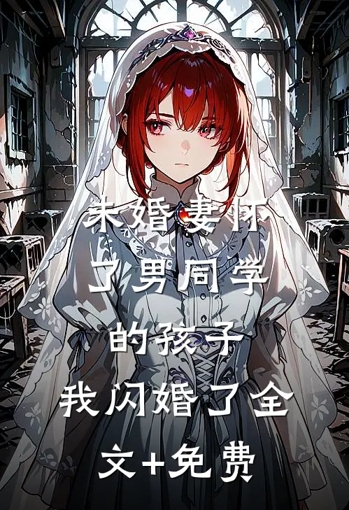 未婚妻怀了男同学的孩子，我闪婚了全文+免费