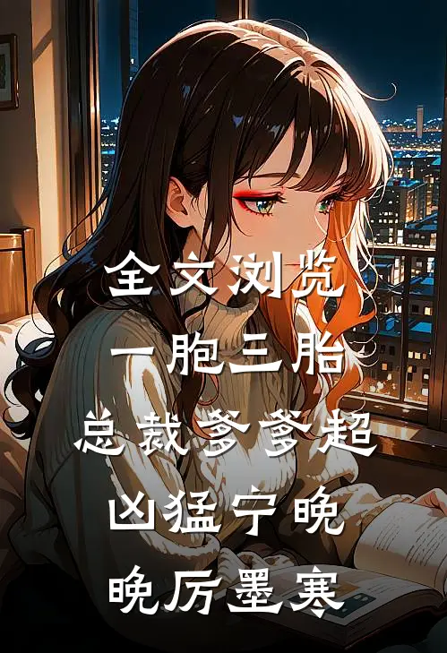 全文浏览一胞三胎,总裁爹爹超凶猛宁晚晚厉墨寒