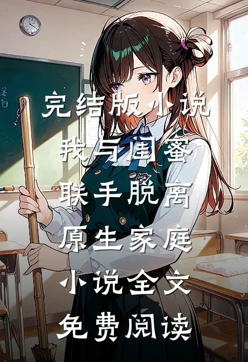 完结版小说我与闺蜜联手脱离原生家庭小说全文免费阅读