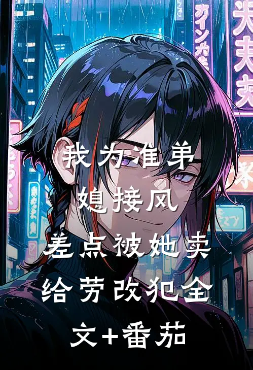 我为准弟媳接风，差点被她卖给劳改犯全文+番茄