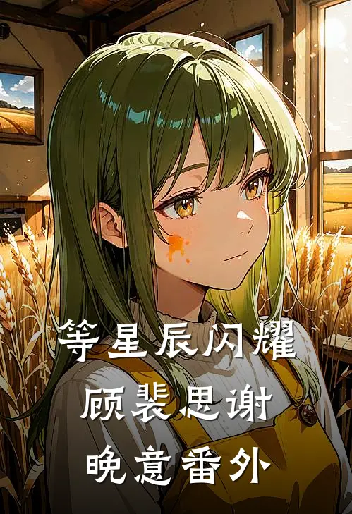 等星辰闪耀顾裴思谢晚意番外