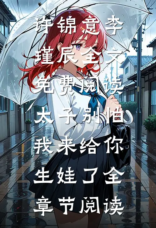 许锦意李瑾辰全文免费阅读太子别怕,我来给你生娃了全章节阅读