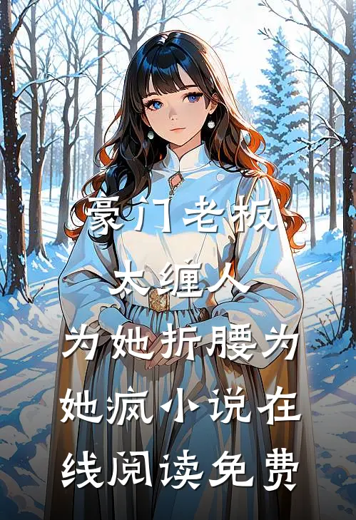 豪门老板太缠人，为她折腰为她疯小说在线阅读免费