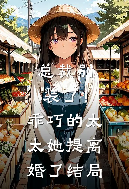 总裁别装了！乖巧的太太她提离婚了结局