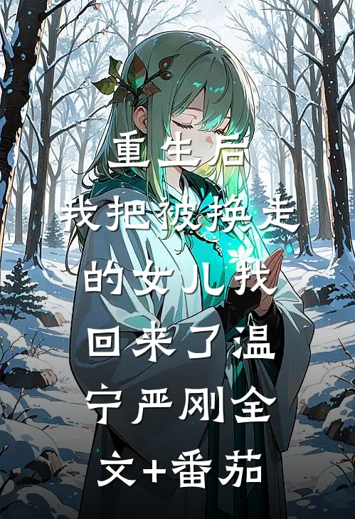重生后，我把被换走的女儿找回来了温宁严刚全文+番茄