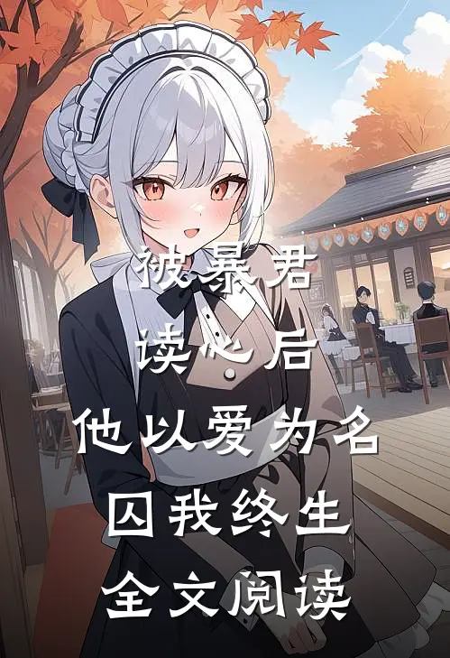 被暴君读心后，他以爱为名囚我终生全文阅读