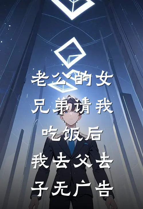 老公的女兄弟请我吃饭后，我去父去子无广告
