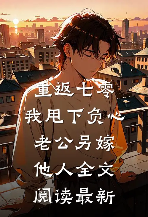 重返七零，我甩下负心老公另嫁他人全文阅读最新
