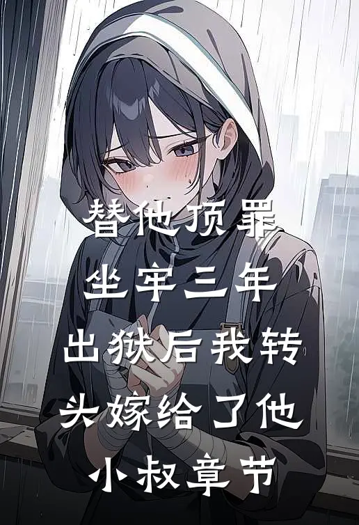 替他顶罪坐牢三年，出狱后我转头嫁给了他小叔章节