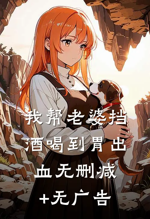 我帮老婆挡酒喝到胃出血无删减+无广告