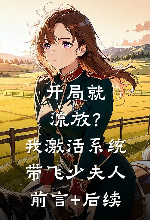开局就流放？我激活系统带飞少夫人前言+后续