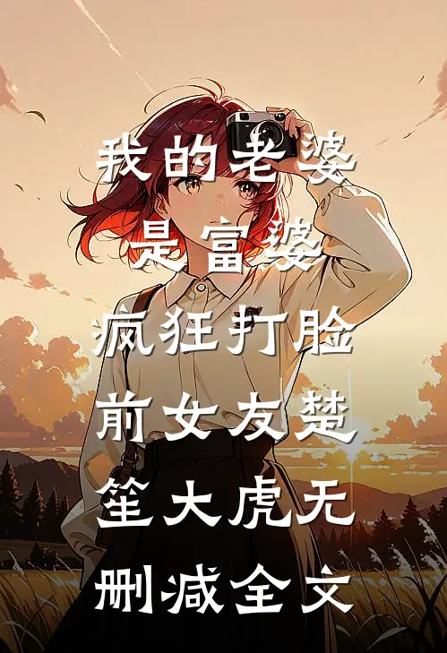 我的老婆是富婆，疯狂打脸前女友楚笙大虎无删减全文