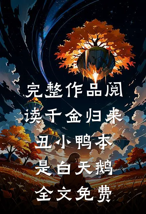 完整作品阅读千金归来丑小鸭本是白天鹅全文免费